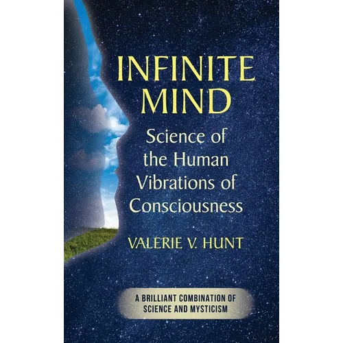 Infinite Mind: Science of the Human Vibrations of Consciousness