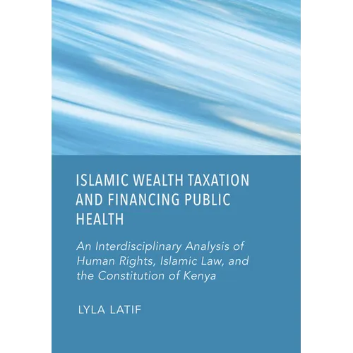 Islamic Wealth Taxation and Financing Public Health: An Interdisciplinary Analysis of Human Rights, Islamic Law, and the Constitution of Kenya