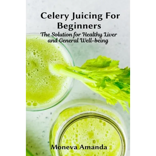Celery Juicing for Beginners: The Solution for Healthy Liver and General well-being
