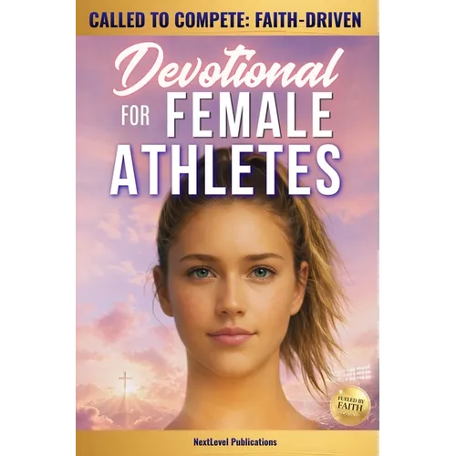 Called to Compete: Faith-Driven Devotional for Female Athletes: Christian Sports Devotions to Build Mental Toughness, Discipline, Navigate Pressure, &