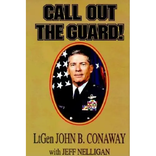 Call Out the Guard!: The Story of Lieutenant General John B. Conaway and the Modern Day National Guard.