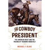 The Cowboy President: The American West and the Making of Theodore Roosevelt - Paperback