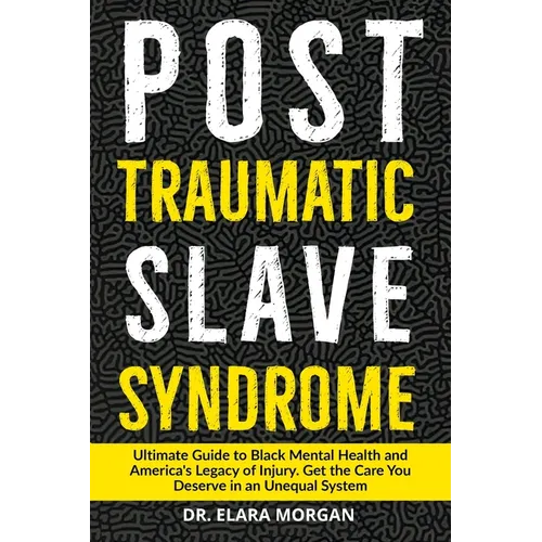 Post Traumatic Slave Syndrome: Ultimate Guide to Black Mental Health, Generational Trauma, and America's Legacy of Oppression. Find Healing, Resilienc