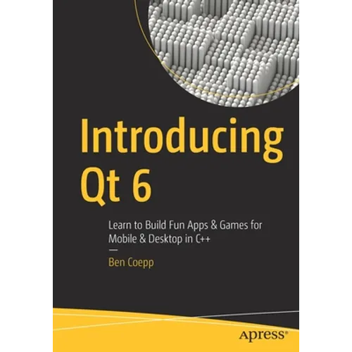 Introducing Qt 6: Learn to Build Fun Apps & Games for Mobile & Desktop in C++