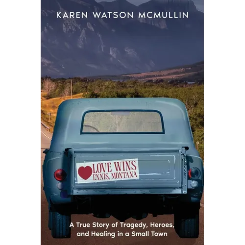 Love Wins: A True Story of Tragedy, Heroes, and Healing in Small town Montana