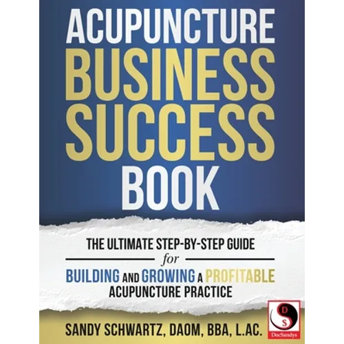Acupuncture Business Success Book: The Ultimate Step-by-Step Guide for Building and Growing a Profitable Acupuncture Practice