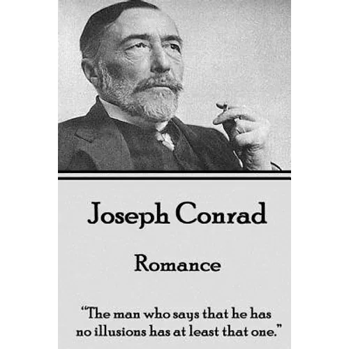 Joseph Conrad - Romance: "The man who says that he has no illusions has at least that one."