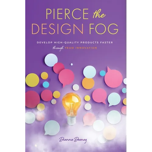 Pierce the Design Fog: Develop High-Quality Products Faster Through Team Innovation
