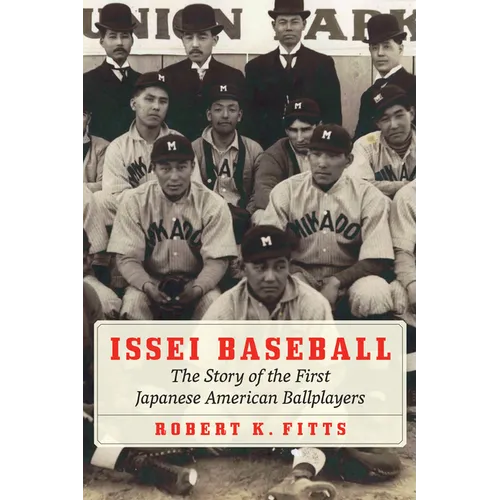 Issei Baseball: The Story of the First Japanese American Ballplayers