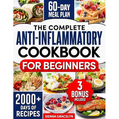 The Complete Anti-Inflammatory Cookbook for Beginners: A Journey to Reduced Inflammation, Enhanced Immunity, and Optimal Health with Simple and Tasty