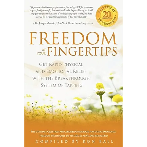 Freedom at Your Fingertips: Get Rapid Physical and Emotional Relief with the Breakthrough System of Tapping