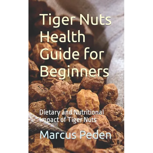 Tiger Nuts Health Guide for Beginners: Dietary and Nutritional Impact of Tiger Nuts