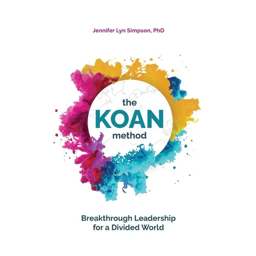 The KOAN Method: Breakthrough Leadership for a Divided World