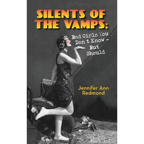 Silents of the Vamps: Bad Girls You Don't Know - But Should (hardback)