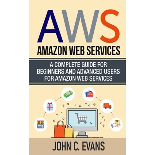 Aws: Amazon Web Services: A Complete Guide For Beginners and Advanced Users For Amazon Web Services