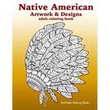 Native American Artwork and Designs Adult Coloring Book: A Coloring Book for Adults inspired by Native American Indian Styles and Cultures: owls, drea