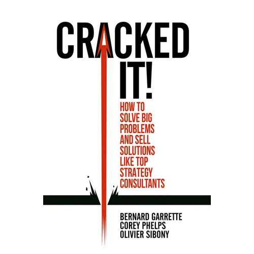 Cracked It!: How to Solve Big Problems and Sell Solutions Like Top Strategy Consultants