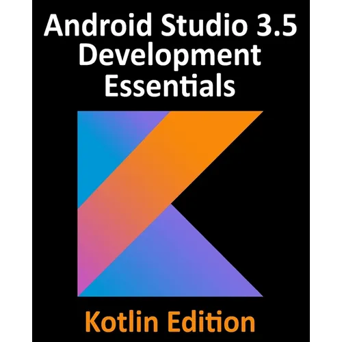 Android Studio 3.5 Development Essentials - Kotlin Edition: Developing Android 10 (Q) Apps Using Android Studio 3.5, Kotlin and Android Jetpack