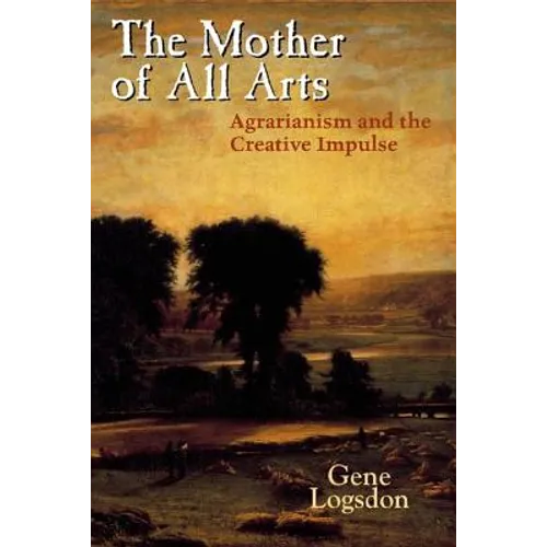 The Mother of All Arts: Agrarianism and the Creative Impulse