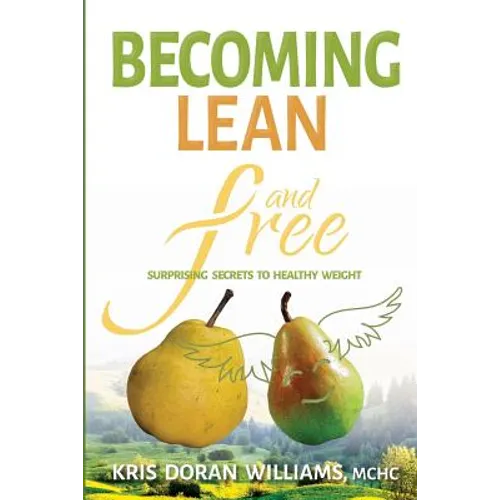 Becoming Lean and Free: Surprising Secrets to Healthy Weight
