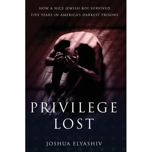 Privilege Lost: How a nice Jewish boy survived five years in America's darkest prisons.