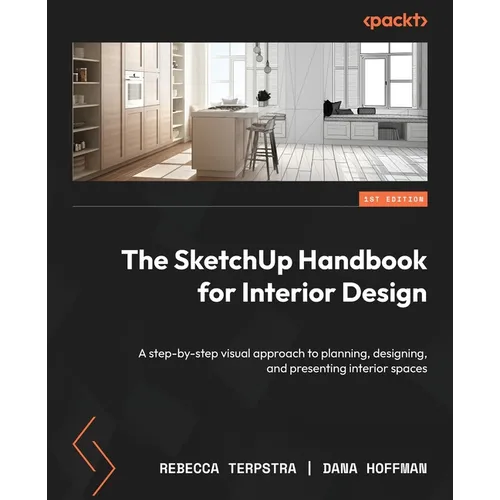 The SketchUp Handbook for Interior Design: A step-by-step visual approach to planning, designing, and presenting interior spaces