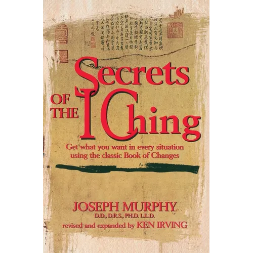 Secrets of the I Ching: Get What You Want in Every Situation Using the Classic Book of Changes