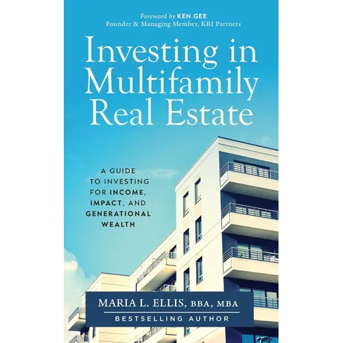 Investing in Multifamily Real Estate: A Guide to Investing for Income, Impact, and Generational Wealth