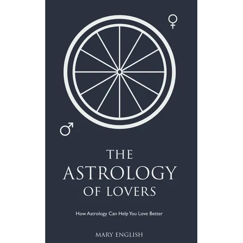 The Astrology of Lovers, How Astrology Can Help You Love Better