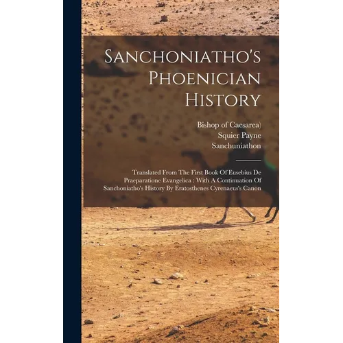 Sanchoniatho's Phoenician History: Translated From The First Book Of Eusebius De Praeparatione Evangelica: With A Continuation Of Sanchoniatho's Histo