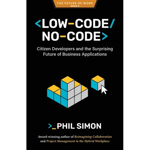 Low-Code/No-Code: Citizen Developers and the Surprising Future of Business Applications
