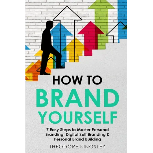 How to Brand Yourself: 7 Easy Steps to Master Personal Branding, Digital Self Branding & Personal Brand Building