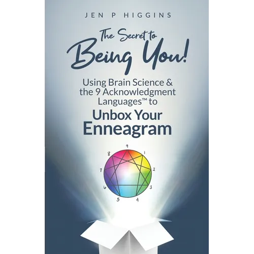 The Secret to Being You!: Using Brain Science and the 9 Acknowledgment Languages(TM) to Unbox Your Enneagram