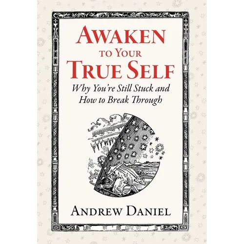 Awaken to Your True Self: Why You're Still Stuck and How to Break Through