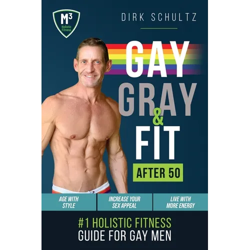 Gay, Gray, & Fit after 50: Holistic Fitness Guide for Gay Men.