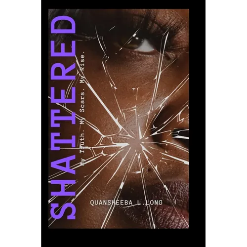 Shattered My Truth My Scars My Rise