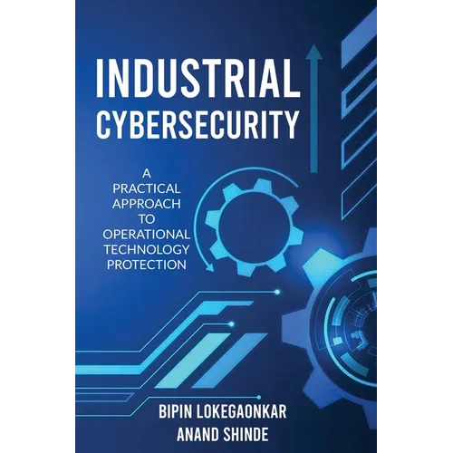 Industrial Cybersecurity: A Practical Approach To Operational Technology Protection