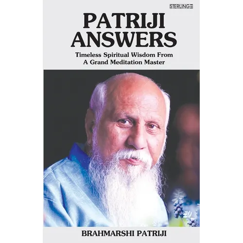Patriji Answers: Timeless Spiritual Wisdom From Grand Meditation Master