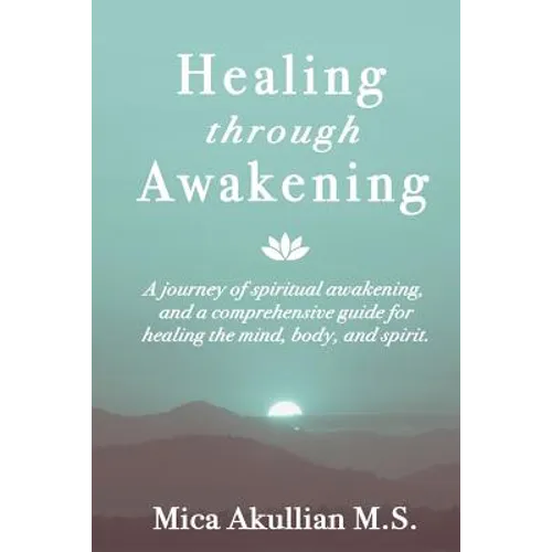 Healing through Awakening: A Journey of Spiritual Awakening, and a Comprehensive Guide for Healing the Mind, Body, and Spirit
