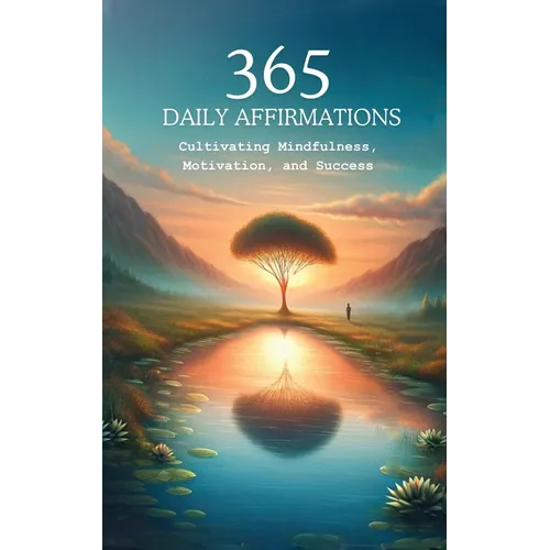 365 Affirmations: Cultivating Mindfulness, Motivation and Success
