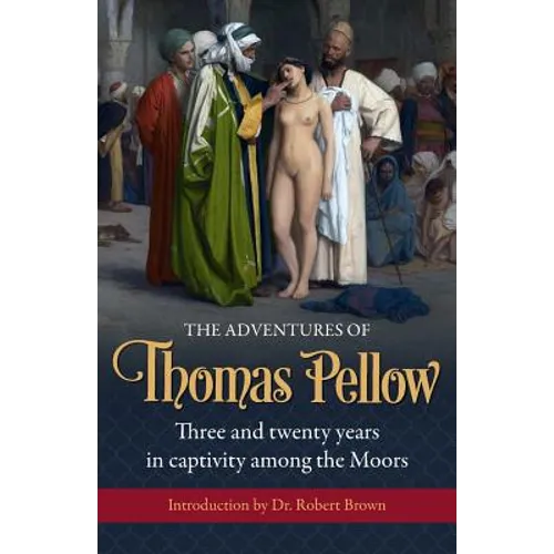 The Adventures of Thomas Pellow: Three and twenty years in captivity among the Moors