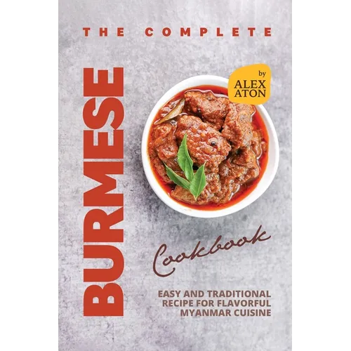 The Complete Burmese Cookbook: Easy and Traditional Recipe for Flavorful Myanmar Cuisine