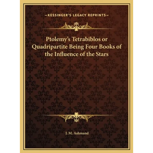 Ptolemy's Tetrabiblos or Quadripartite Being Four Books of the Influence of the Stars