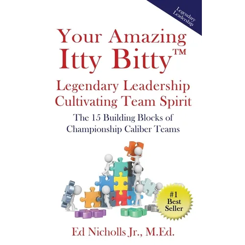 Your Amazing Itty Bitty(TM) Legendary Leadership Cultivating Team Spirit: The 15 Building Blocks of Championship Caliber Teams