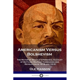 Americanism Versus Bolshevism: The Mayor of Seattle's Personal Account of Battling Militant Communism and Revolution in 1918 and 1919 - Paperback