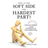Why Is the Soft Side the Hardest Part?: Reflections of an Executive Philosopher - Paperback