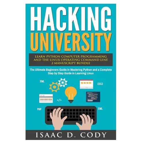 Hacking University: Learn Python Computer Programming from Scratch & Precisely Learn How The Linux Operating Command Line Works 2 Manuscri