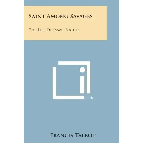 Saint Among Savages: The Life of Isaac Jogues