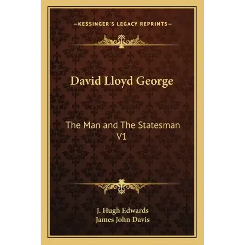 David Lloyd George: The Man and the Statesman V1