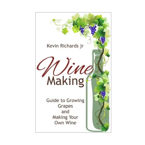 Wine: Guide to growing grapes and making your own wine